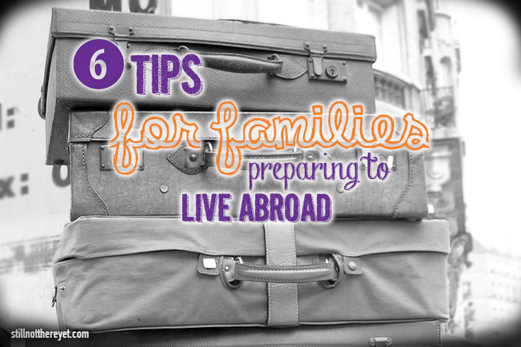 6 tips for families preparing to live abroad