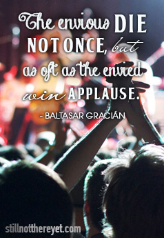 The envious die not once, but as oft as the envied win applause. - Baltasar Gracián  (Photo taken by Vincent_AF, Flikr)