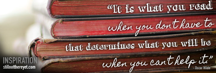 It is what you read when you don't have to that determines what you will be when you can't help it. - Oscar Wilde