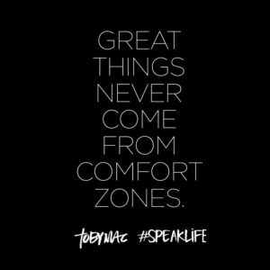Great things never come from comfort zones